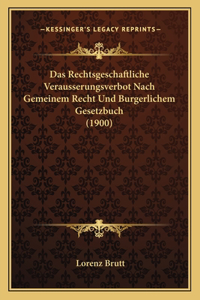 Rechtsgeschaftliche Verausserungsverbot Nach Gemeinem Recht Und Burgerlichem Gesetzbuch (1900)
