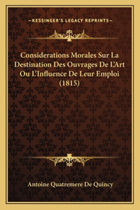 Considerations Morales Sur La Destination Des Ouvrages De L'Art Ou L'Influence De Leur Emploi (1815)