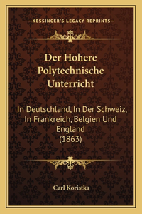 Hohere Polytechnische Unterricht: In Deutschland, In Der Schweiz, In Frankreich, Belgien Und England (1863)