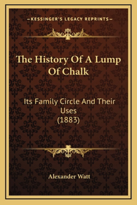 The History Of A Lump Of Chalk: Its Family Circle And Their Uses (1883)