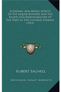 Economic And Moral Aspects Of The Liquor Business And The Rights And Responsibilities Of The State In The Control Thereof (1911)