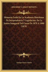 Memoria Leida En La Academia Matritense De Jurisprudencia Y Legislacion, En La Sesion Inaugural Del Curso De 1879 A 1880 (1879)