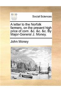Letter to the Norfolk Farmers, on the Present High Price of Corn. &C. &C. &C. by Major-General J. Money.