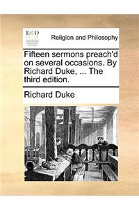 Fifteen Sermons Preach'd on Several Occasions. by Richard Duke, ... the Third Edition.