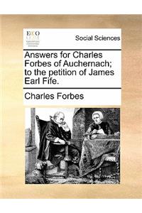 Answers for Charles Forbes of Auchernach; to the petition of James Earl Fife.