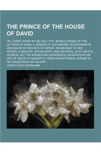 The Prince of the House of David; Or, Three Years in the Holy City. Being a Series of the Letters of Adina, a Jewess of Alexamdria, Sojourning in Jeru