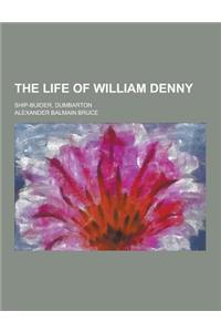 The Life of William Denny; Ship-Buider, Dumbarton