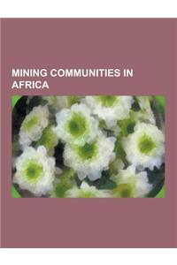 Mining Communities in Africa: Mining Communities in South Africa, Kimberley, Northern Cape, Kitwe, Tsumeb, Krugersdorp, Kabwe, Dundee, Kwazulu-Natal