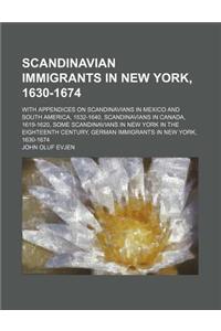 Scandinavian Immigrants in New York, 1630-1674; With Appendices on Scandinavians in Mexico and South America, 1532-1640, Scandinavians in Canada, 1619-1620, Some Scandinavians in New York in the Eighteenth Century, German Immigrants in New York, 16