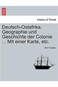 Deutsch-Ostafrika. Geographie Und Geschichte Der Colonie ... Mit Einer Karte, Etc.