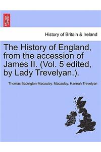 History of England, from the accession of James II. (Vol. 5 edited, by Lady Trevelyan.).