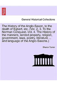 History of the Anglo-Saxon, to the death of Egbert, etc. (Vol. 2, 3. To the Norman Conquest.-Vol. 4. The History of the manners, landed property, religion, government, laws, poetry, literature language of the Anglo-Saxons.) Vol. II. Third Edition