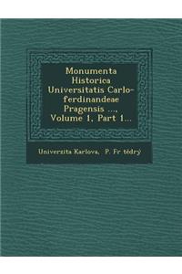 Monumenta Historica Universitatis Carlo-Ferdinandeae Pragensis ..., Volume 1, Part 1...