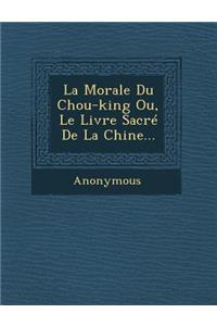 La Morale Du Chou-King Ou, Le Livre Sacre de La Chine...