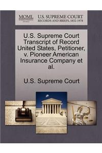 U.S. Supreme Court Transcript of Record United States, Petitioner, V. Pioneer American Insurance Company Et Al.