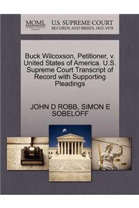 Buck Wilcoxson, Petitioner, V. United States of America. U.S. Supreme Court Transcript of Record with Supporting Pleadings
