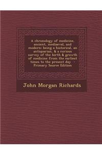 A Chronology of Medicine, Ancient, Mediaeval, and Modern; Being a Historical, an Antiquarian, & a Curious Survey of the Birth & Growth of Medicine F