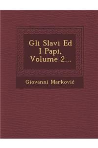 Gli Slavi Ed I Papi, Volume 2...