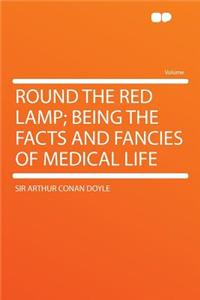Round the Red Lamp; Being the Facts and Fancies of Medical Life