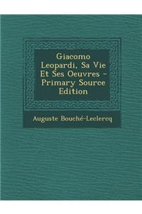 Giacomo Leopardi, Sa Vie Et Ses Oeuvres - Primary Source Edition