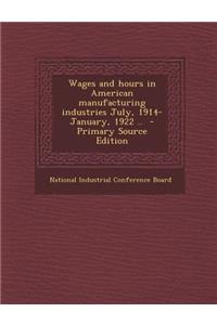 Wages and Hours in American Manufacturing Industries July, 1914-January, 1922 ..