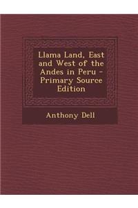 Llama Land, East and West of the Andes in Peru - Primary Source Edition