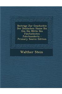 Beitrage Zur Geschichte Der Deutschen Hanse Bis Um Die Mitte Des Funfzehnten Jahrhunderts - Primary Source Edition