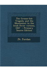 The Grosse-Isle Tragedy and the Monument to the Irish Fever Victims, 1847 - Primary Source Edition
