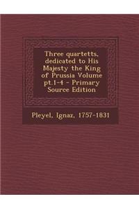 Three Quartetts, Dedicated to His Majesty the King of Prussia Volume PT.1-4