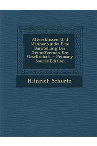 Altersklassen Und Mannerbunde: Eine Darstellung Der Grundformen Der Gesellschaft