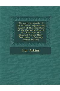 The Early Occupants of the Office of Organist and Master of the Choristers of the Cathedral Church of Christ and the Blessesed Virgin Mary, Worcester