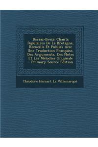 Barzaz-Breiz: Chants Populaires de La Bretagne, Recueills Et Publies Avec Une Traduction Francaise, Des Arguments, Des Notes Et Les Melodies Originale