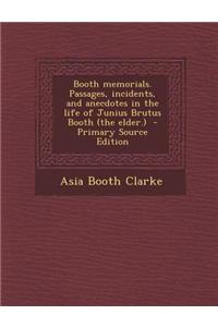 Booth Memorials. Passages, Incidents, and Anecdotes in the Life of Junius Brutus Booth (the Elder.) - Primary Source Edition