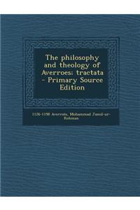 The Philosophy and Theology of Averroes; Tractata - Primary Source Edition