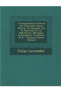 Correspondencia General del Libertador Simon Bolivar: Enriquecida Con La Insercion de Los Manifestos, Mensages, Exposiciones, Proclamas, &. &. - Prima