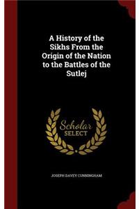History of the Sikhs From the Origin of the Nation to the Battles of the Sutlej