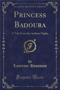 Princess Badoura: A Tale from the Arabian Nights (Classic Reprint)