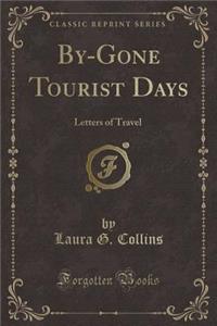 By-Gone Tourist Days: Letters of Travel (Classic Reprint)