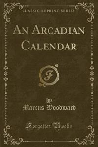 An Arcadian Calendar (Classic Reprint)