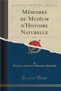 Mï¿½moires Du Musï¿½um d'Histoire Naturelle, Vol. 1 (Classic Reprint)