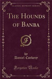 The Hounds of Banba (Classic Reprint)
