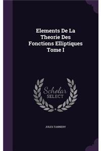 Elements de La Theorie Des Fonctions Elliptiques Tome I