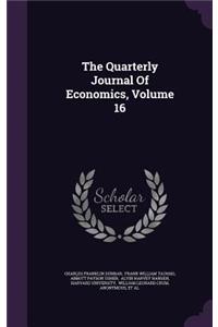 The Quarterly Journal of Economics, Volume 16