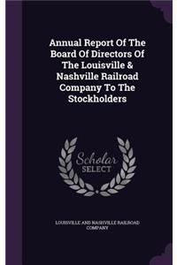 Annual Report of the Board of Directors of the Louisville & Nashville Railroad Company to the Stockholders