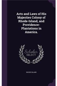 Acts and Laws of His Majesties Colony of Rhode-Island, and Providence-Plantations in America.