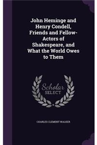 John Heminge and Henry Condell, Friends and Fellow-Actors of Shakespeare, and What the World Owes to Them