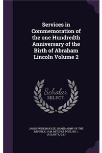 Services in Commemoration of the one Hundredth Anniversary of the Birth of Abraham Lincoln Volume 2