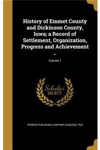 History of Emmet County and Dickinson County, Iowa; a Record of Settlement, Organization, Progress and Achievement ..; Volume 1