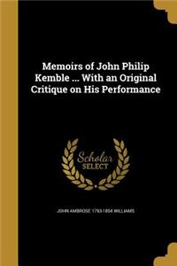 Memoirs of John Philip Kemble ... With an Original Critique on His Performance