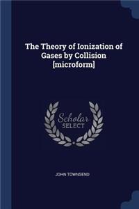 Theory of Ionization of Gases by Collision [microform]
